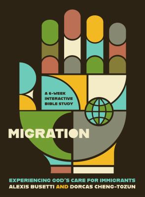 Migration : Experiencing God's Care for Immigrants - a 6-Week Interactive Bible Study