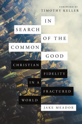 In Search of the Common Good : Christian Fidelity in a Fractured World