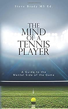 The Mind of a Tennis Player : A Guide to the Mental Side of the Game
