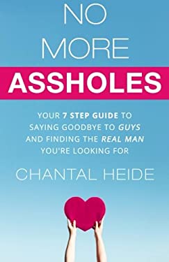 No More Assholes : Your 7 Step Guide to Saying Goodbye to Guys and Finding the Real Man You're Looking For