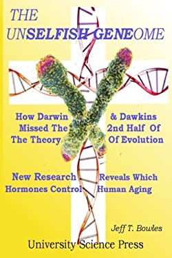 The Unselfish Genome-How Darwin and Dawkins Missed the 2nd Half of the Theory of Evolution : New Research Reveals the Hormones That Control Human Agin