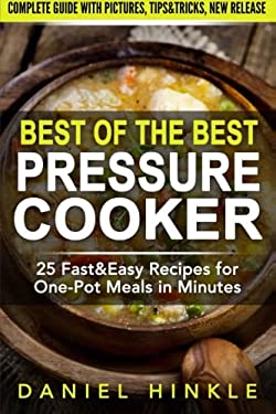 Best of the Best Pressure Cooker: 25 Fast and Easy Recipes for One-Pot Meals in Minutes
