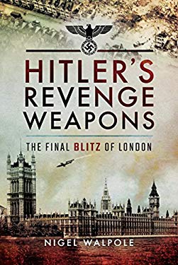 Hitler's Revenge Weapons : The Final Blitz of London