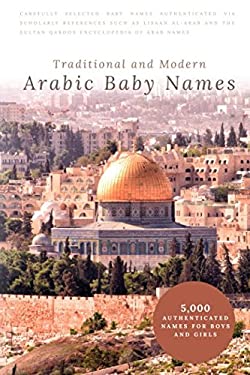 Traditional and Modern Arabic Baby Names : 5,000 Authenticated Names for Boys and Girls