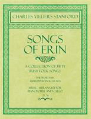 Songs of Erin - a Collection of Fifty Irish Folk Songs - the Words by Alfred Perceval Graves - Music Arranged for Voice and Piano - Op. 76