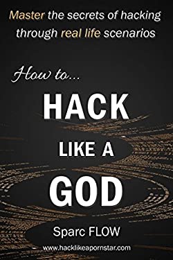 How to Hack Like a GOD : Master the Secrets of Hacking Through Real Life Scenarios