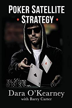 Poker Satellite Strategy : How to Qualify for the Main Events of Live and Online High Stakes Poker Tournaments