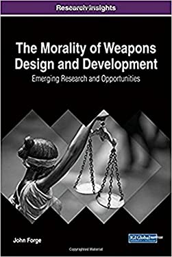 The Morality of Weapons Design and Development : Emerging Research and Opportunities