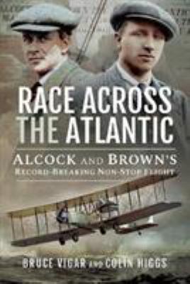 Race Across the Atlantic : Alcock and Brown's Record-Breaking Non-Stop Flight