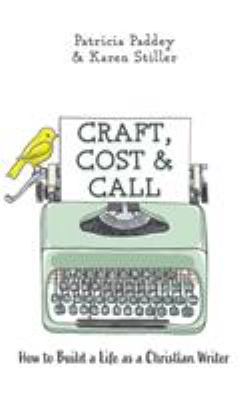 Craft, Cost & Call : How to Build a Life As a Christian Writer