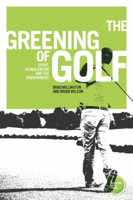 The Greening of Golf : Sport, Globalization and the Environment