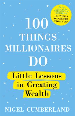 100 Things Millionaires Do : Little Lessons in Creating Wealth