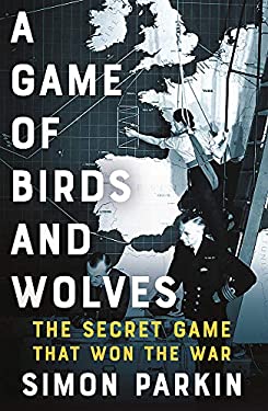 A Game of Birds and Wolves : The Secret Game That Won the War