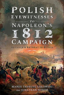 Polish Eyewitnesses to Napoleon's 1812 Campaign : Advance and Retreat in Russia