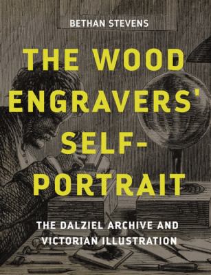 The Wood Engravers' Self-Portrait : The Dalziel Archive and Victorian Illustration