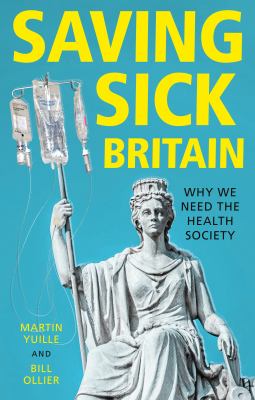 Saving Sick Britain : Why We Need the 'Health Society'