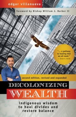 Decolonizing Wealth, Second Edition : Indigenous Wisdom to Heal Divides and Restore Balance