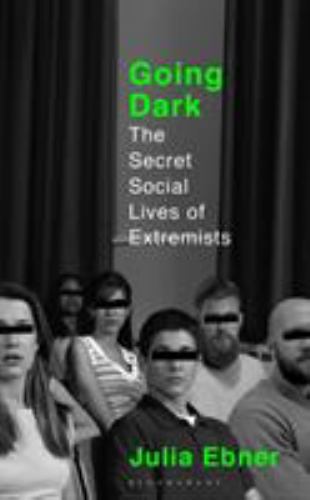 Going Dark : The Secret Social Lives of Extremists