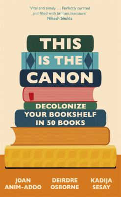 This Is the Canon : Decolonize Your Bookshelves in 50 Books