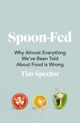 Spoon-Fed : Why Almost Everything We've Been Told about Food Is Wrong