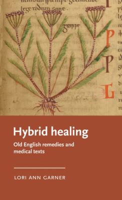 Hybrid Healing : Old English Remedies and Medical Texts