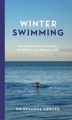 Winter Swimming : The Nordic Way Towards a Healthier and Happier Life