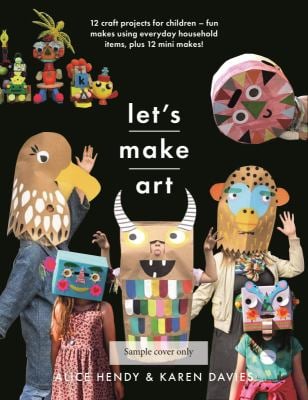 Let's Make Art: 12 Craft Projects for Children : Fun Makes Using Everyday Household Items, Plus 12 Mini Makes!