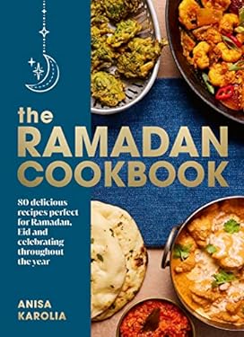 The Ramadan Cookbook : 75 Delicious Recipes Perfect for Ramadan, Eid and Celebrating Throughout the Year