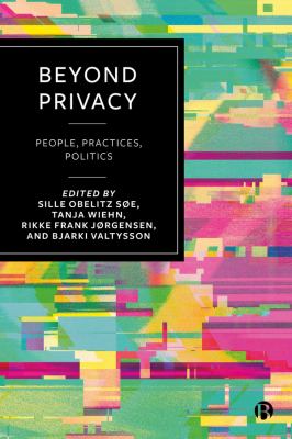 Beyond Privacy : People, Practices, Politics