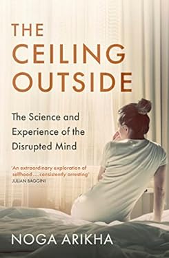 The Ceiling Outside : The Science and Experience of the Disrupted Mind
