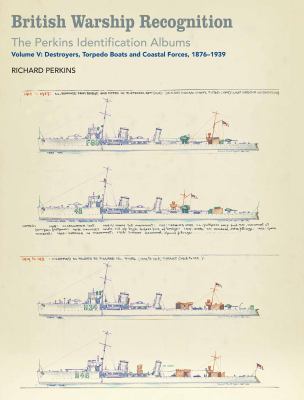 British Warship Recognition : The Perkins Identification Albums: Destroyers, Torpedo Boats and Coastal Forces, 1876-1939