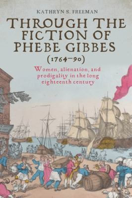 Through the Fiction of Phebe Gibbes (1764-90) : Women, Alienation, and Prodigality in the Long Eighteenth Century