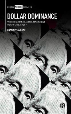 Dollar Dominance : Why It Rules the Global Economy and How to Challenge It