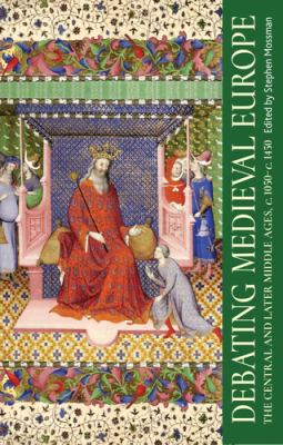 Debating Medieval Europe : The Central and Later Middle Ages, C. 1050-C. 1450
