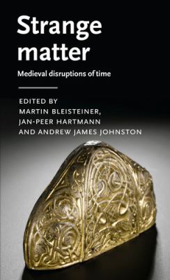 Strange Matter : Medieval Disruptions of Time