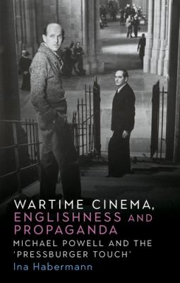 Wartime Cinema, Englishness and Propaganda : Michael Powell and the 'Pressburger Touch'