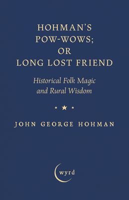 Hohman's Pow-Wows; or Long Lost Friend : Historical Folk Magic and Rural Wisdom