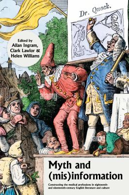 Myth And (mis)information : Constructing the Medical Professions in Eighteenth- and Nineteenth-Century English Literature and Culture