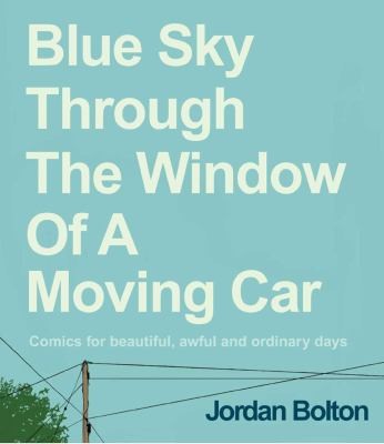 Blue Sky Through the Window of a Moving Car : Comics for Beautiful, Awful and Ordinary Days