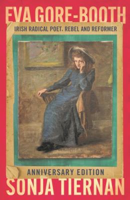 Eva Gore-Booth: Irish Radical Poet, Rebel and Reformer : Anniversary Edition