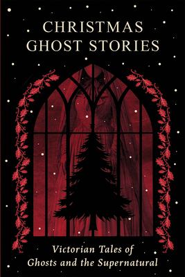 Christmas Ghost Stories : Victorian Tales of Ghosts and the Supernatural