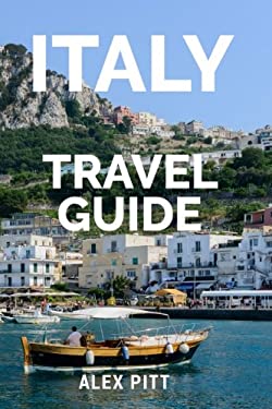 Italy Travel Guide : The Ultimate Traveler's Italy Guidebook, History, Tour Book and Everything Italian