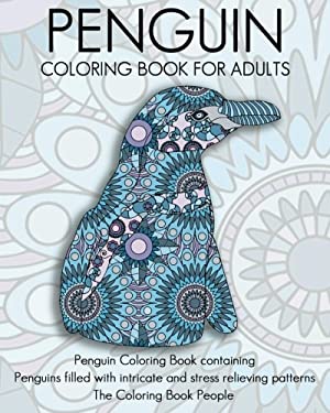 Penguin Coloring Book for Adults : Penguin Coloring Book Containing Penguins Filled with Intricate and Stress Relieving Patterns