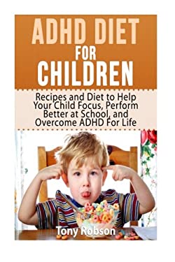 ADHD Diet For Children: Recipes and Diet to Help Your Child Focus, Perform Better at School, and Overcome ADHD For Life