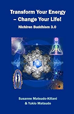 Transform Your Energy - Change Your Life! : Nichiren Buddhism 3. 0