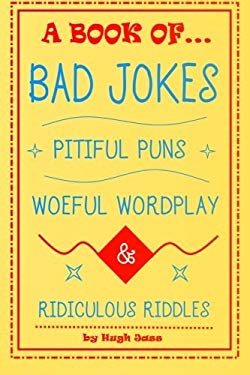 A Book of Bad Jokes, Pitiful Puns, Woeful Wordplay and Ridiculous Riddles