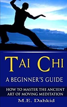 Tai Chi: a Beginner's Guide : How to Master the Ancient Art of Moving Meditation