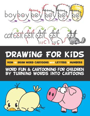 Drawing for Kids How to Draw Word Cartoons with Letters and Numbers : Word Fun and Cartooning for Children by Turning Words into Cartoons