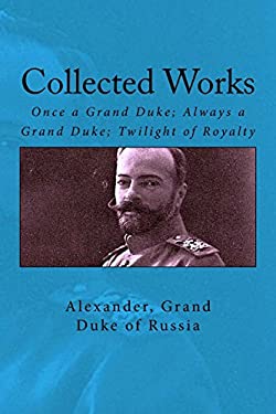 Collected Works : Once a Grand Duke; Always a Grand Duke; Twilight of Royalty