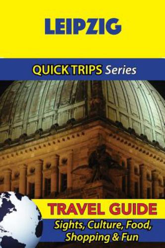 Leipzig Travel Guide (Quick Trips Series) : Sights, Culture, Food, Shopping and Fun
